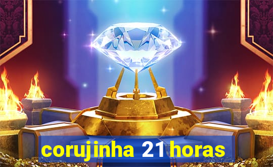 corujinha 21 horas